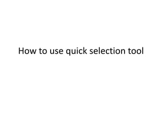 How to use quick selection tool
 