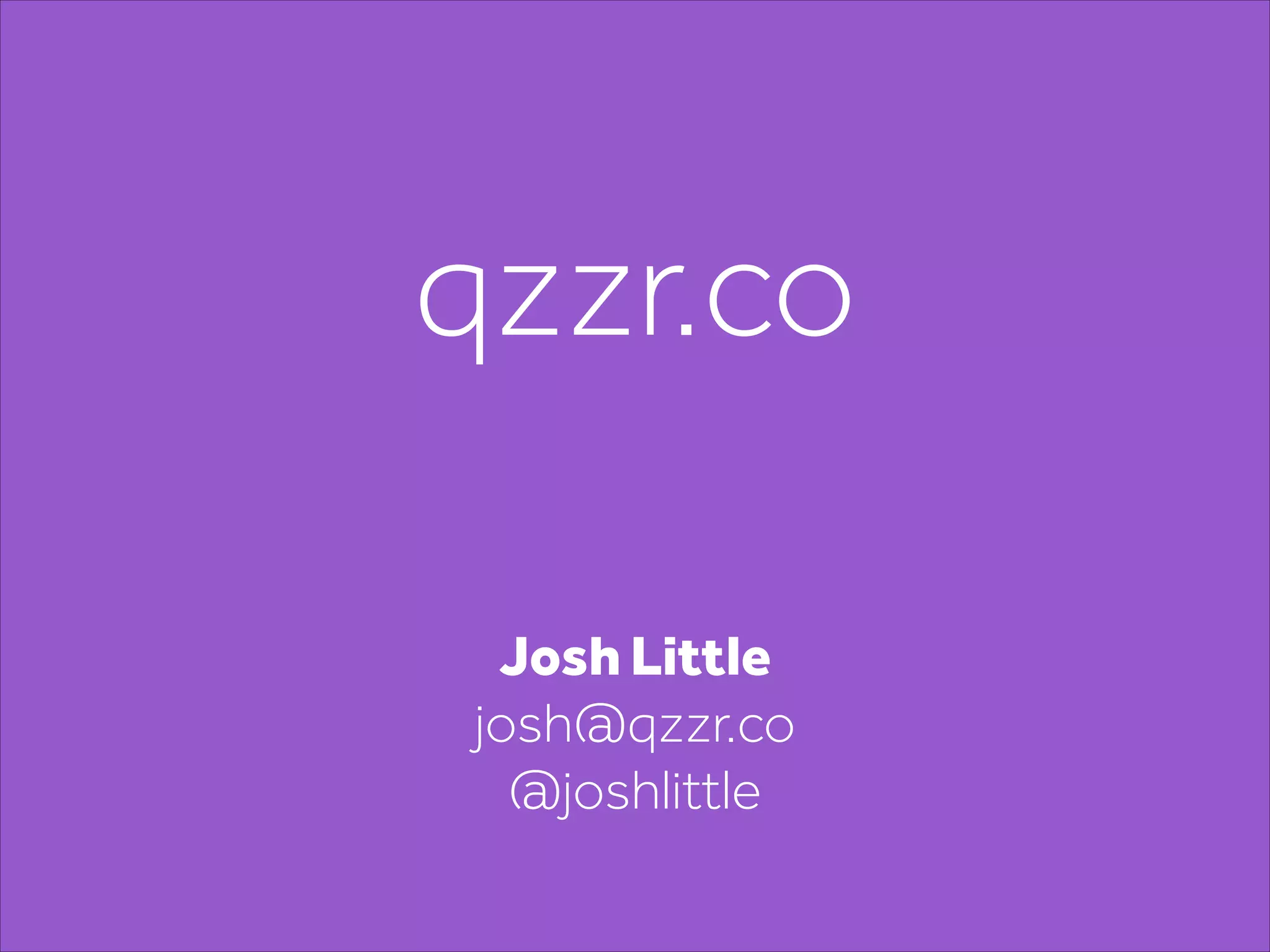 qzzr.co
Josh Little
josh@qzzr.co
@joshlittle