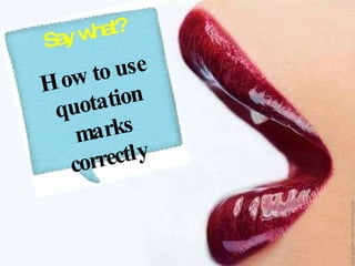 Say what? How to use quotation marks correctly 