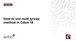 How to use read_group
method in Odoo 18
Enterprise
 