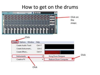 How to get on the drums
Click on
the
mixer.
Click
Click
Click
 