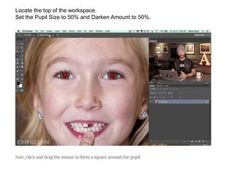 Locate the top of the workspace.
Set the Pupil Size to 50% and Darken Amount to 50%.
 