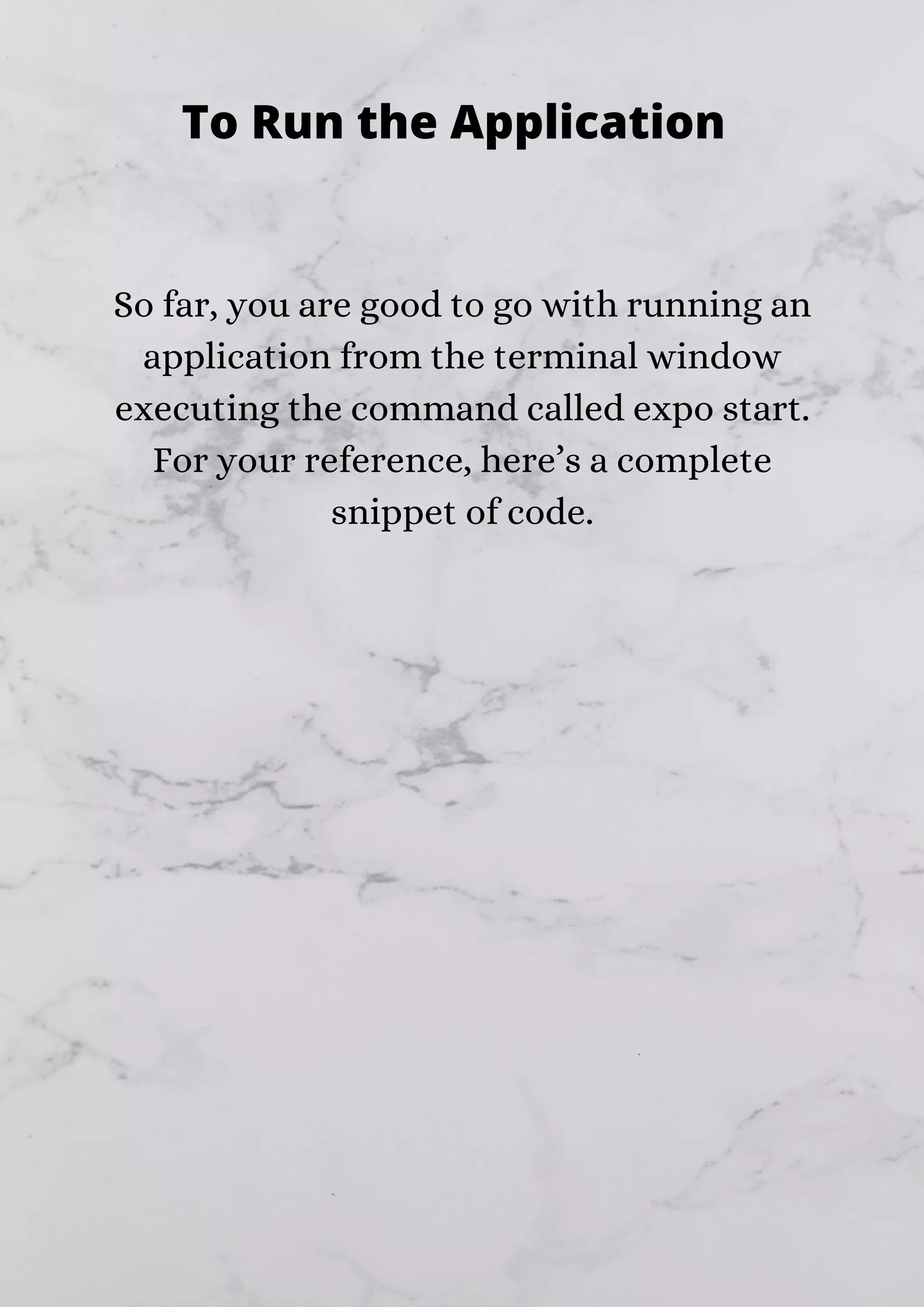 So far, you are good to go with running an application from the terminal window executing the command called expo start. For your reference, here’s a complete snippet of code. To Run the Application 