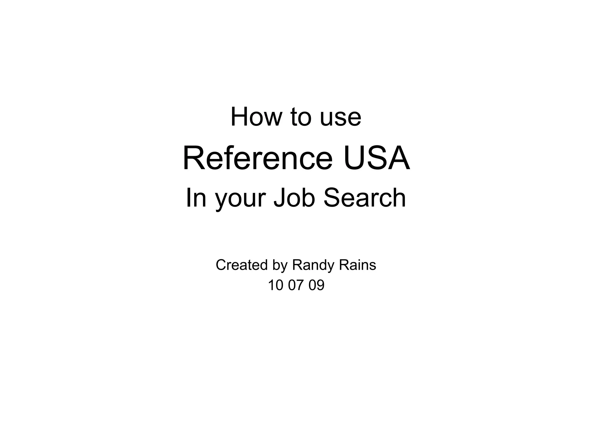 How to use Reference USA In your Job Search Created by Randy Rains 10 07 09 