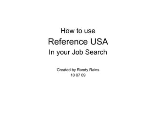 How to use Reference USA In your Job Search Created by Randy Rains 10 07 09 