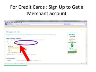 For Credit Cards : Sign Up to Get a
       Merchant account
 