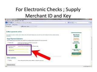 For Electronic Checks ; Supply
    Merchant ID and Key
 
