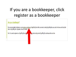 If you are a bookkeeper, click
   register as a bookkeeper
 
