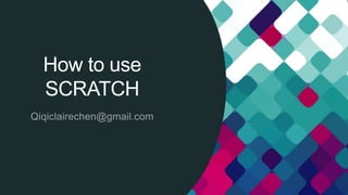 How to use
SCRATCH
 