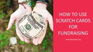 HOW TO USE
SCRATCH CARDS
FOR
FUNDRAISING
www.donorbox.org
 