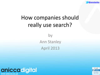 @annstanley




How companies should
  really use search?
           by
      Ann Stanley
       April 2013
 