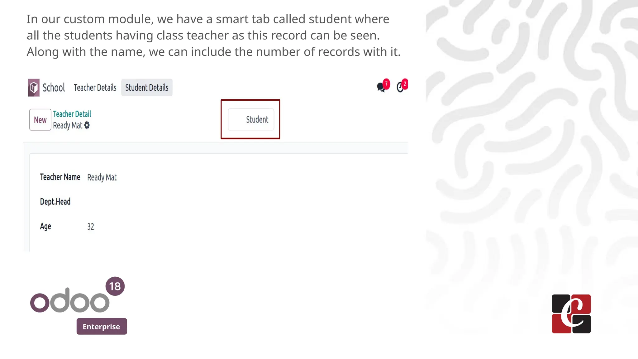 Enterprise
In our custom module, we have a smart tab called student where
all the students having class teacher as this record can be seen.
Along with the name, we can include the number of records with it.
 