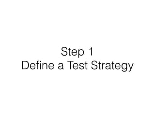 Step 1
Deﬁne a Test Strategy
 