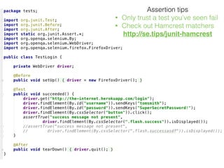 Assertion tips
• Only trust a test you’ve seen fail
• Check out Hamcrest matchers
http://se.tips/junit-hamcrest
 