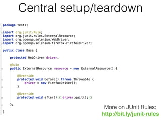 Central setup/teardown
More on JUnit Rules:
http://bit.ly/junit-rules
 