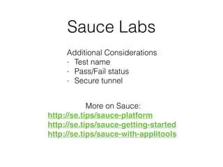 Sauce Labs
Additional Considerations
- Test name
- Pass/Fail status
- Secure tunnel
More on Sauce:
http://se.tips/sauce-platform
http://se.tips/sauce-getting-started
http://se.tips/sauce-with-applitools
 