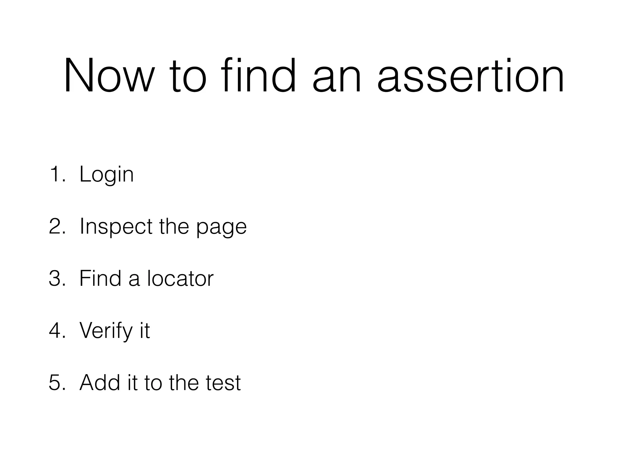 Now to ﬁnd an assertion
1. Login
2. Inspect the page
3. Find a locator
4. Verify it
5. Add it to the test
 