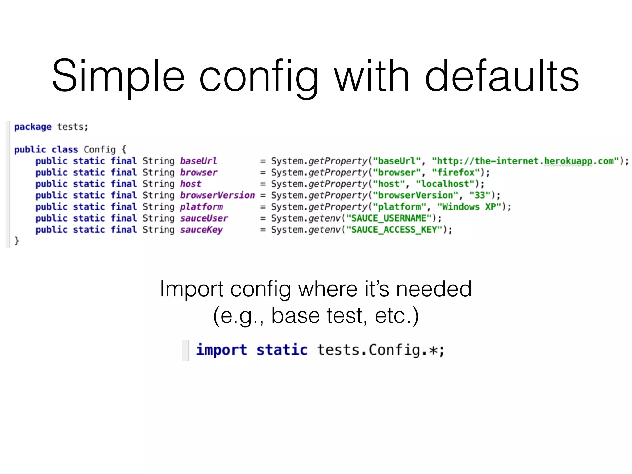 Simple conﬁg with defaults
Import conﬁg where it’s needed
(e.g., base test, etc.)
 