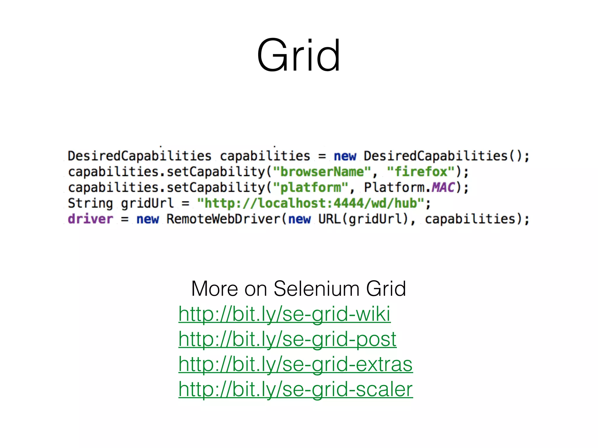 Grid
More on Selenium Grid
http://bit.ly/se-grid-wiki
http://bit.ly/se-grid-post
http://bit.ly/se-grid-extras
http://bit.ly/se-grid-scaler
 