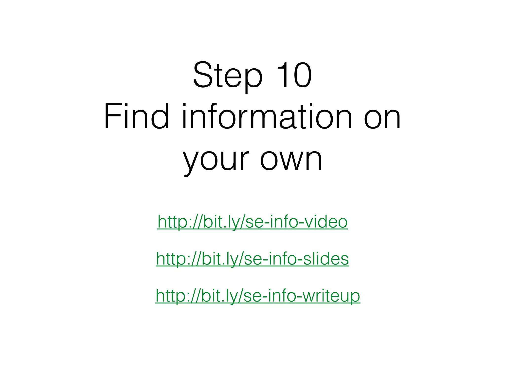 Step 10
Find information on
your own
http://bit.ly/se-info-slides
http://bit.ly/se-info-video
http://bit.ly/se-info-writeup
 