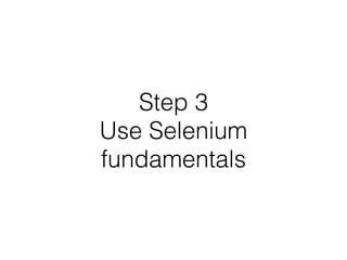 Step 3
Use Selenium
fundamentals
 