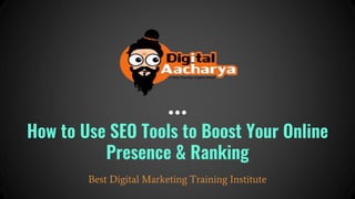 How to Use SEO Tools to Boost Your Online
Presence & Ranking
Best Digital Marketing Training Institute
 