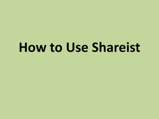 How to Use Shareist
 