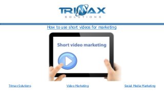 Trimax Solutions Social Media Marketing
How to use short videos for marketing
Video Marketing
 