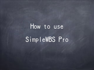 How to use
SimpleWBS Pro
 