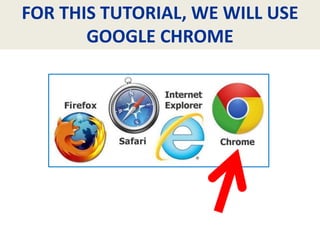 FOR THIS TUTORIAL, WE WILL USE
GOOGLE CHROME
 