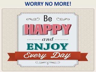 WORRY NO MORE!
 
