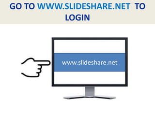 GO TO WWW.SLIDESHARE.NET TO
LOGIN
www.slideshare.net
 