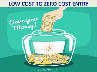 LOW COST TO ZERO COST ENTRY
 