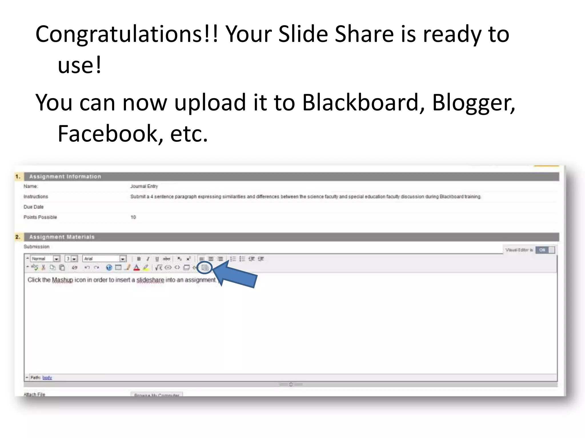 Congratulations!! Your Slide Share is ready to use!You can now upload it to Blackboard, Blogger, Facebook, etc.