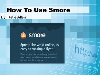 How To Use Smore
By: Katie Allen
 