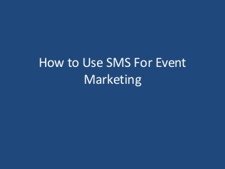 How to Use SMS For Event
Marketing
 