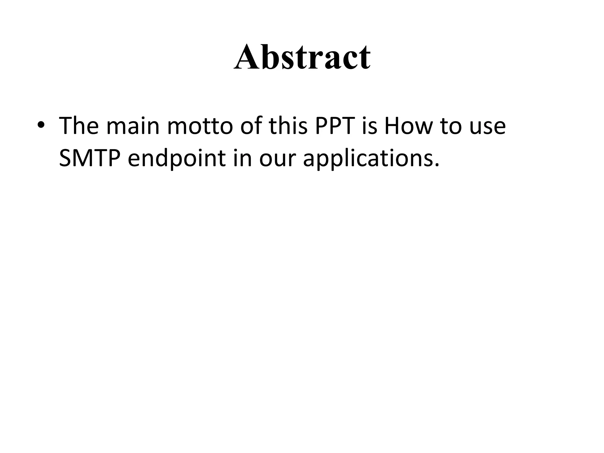 Abstract
• The main motto of this PPT is How to use
SMTP endpoint in our applications.
 