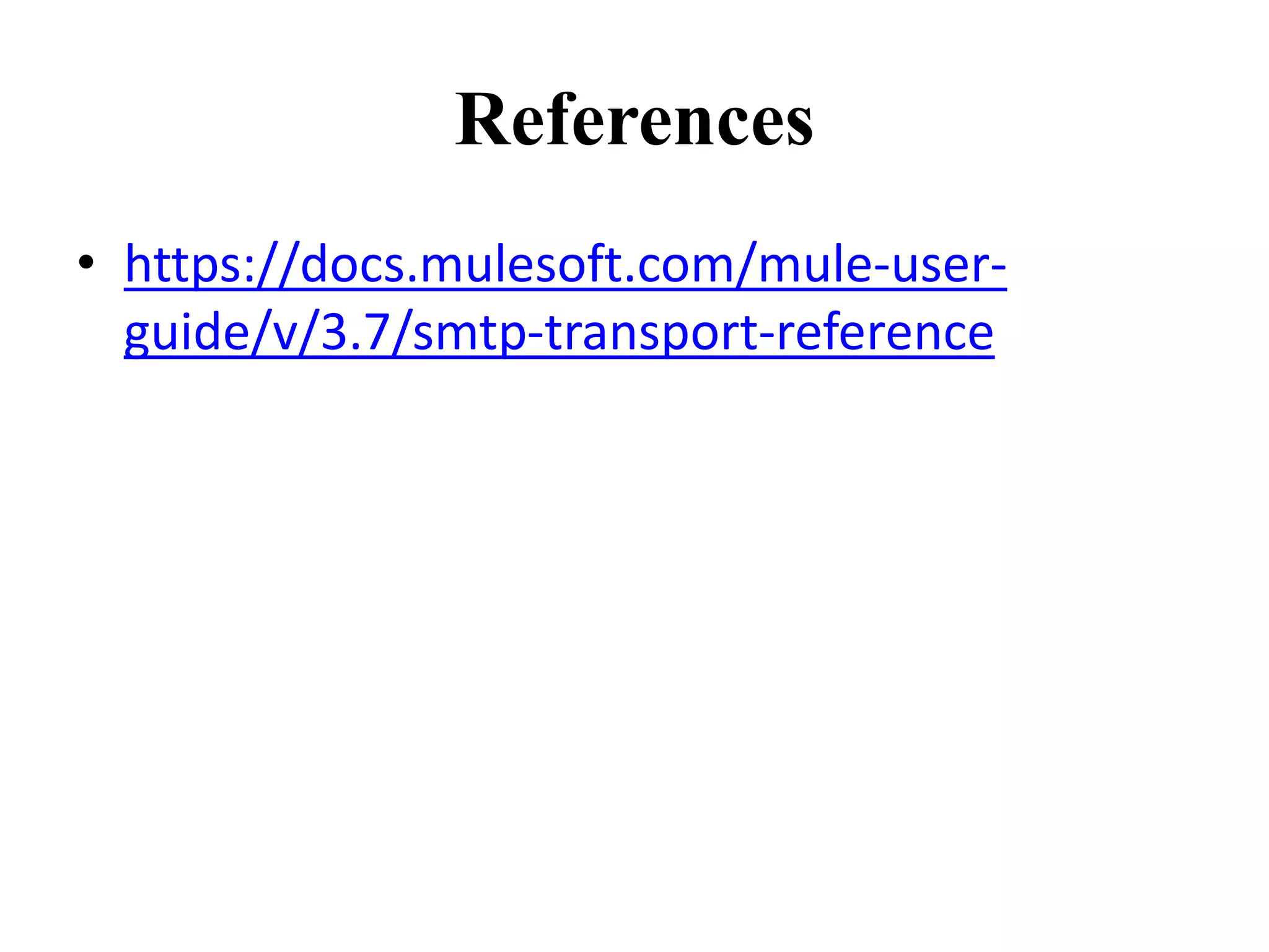 References
• https://docs.mulesoft.com/mule-user-
guide/v/3.7/smtp-transport-reference
 