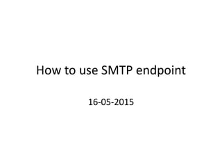 How to use SMTP endpoint
16-05-2015
 