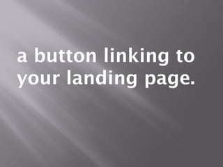 a button linking to
your landing page.
 