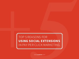 TOP 5 REASONS FOR
USING SOCIAL EXTENSIONS
IN PAY PER CLICK MARKETING
www.oneims.com
 
