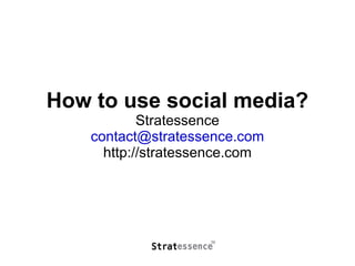 How to use social media? Stratessence [email_address] http://stratessence.com 