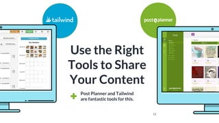11
Post Planner and Tailwind
are fantastic tools for this.
Use the Right
Tools to Share
Your Content
 