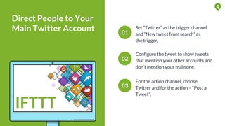 Create a Twitter list of people who are
talking about a specific topic and using a
specific hashtag.
Build a Twitter List
...