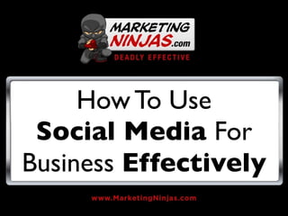 How To Use
 Social Media For
Business Effectively
 
