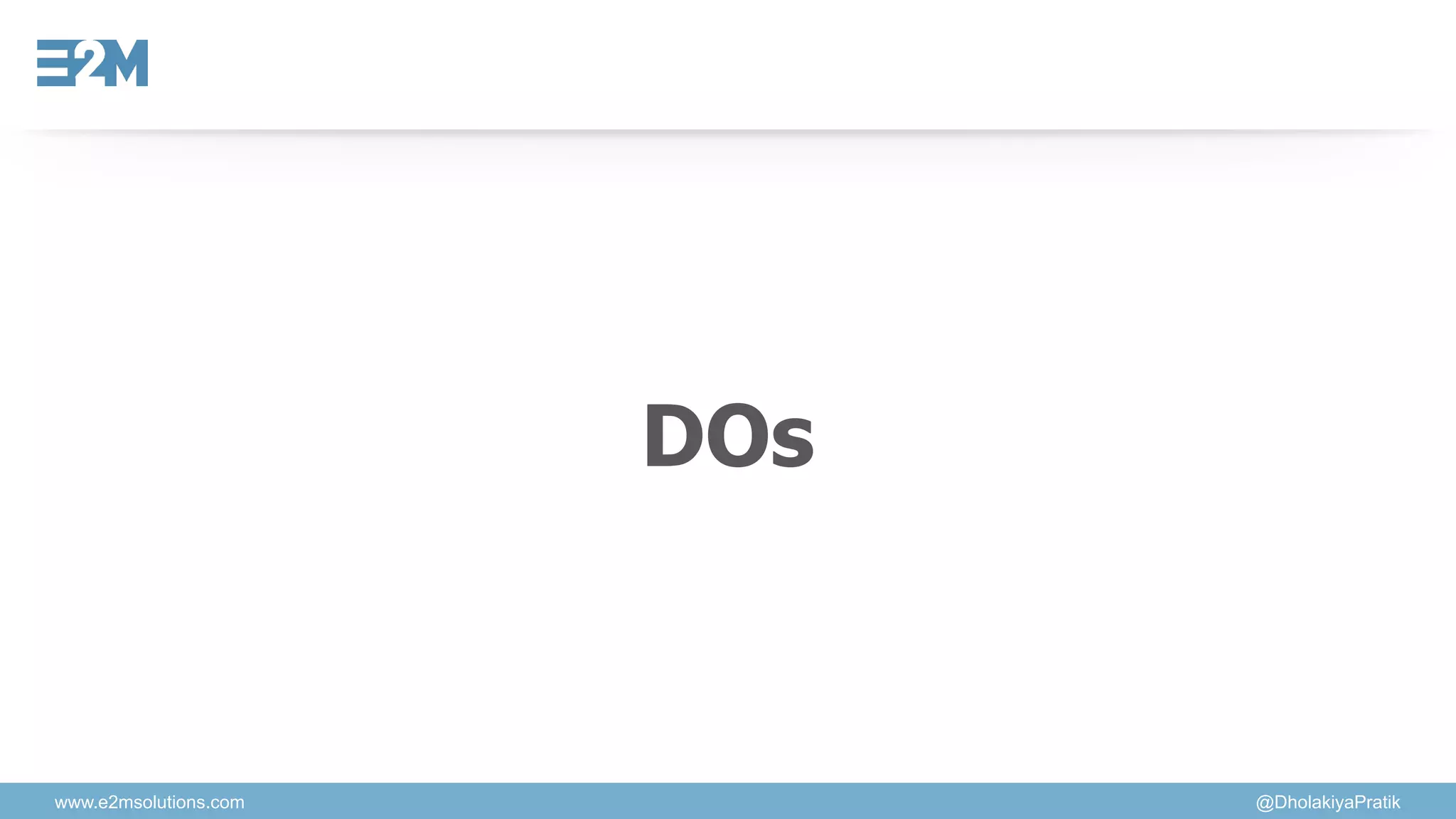 www.e2msolutions.com @DholakiyaPratik
DOs
 