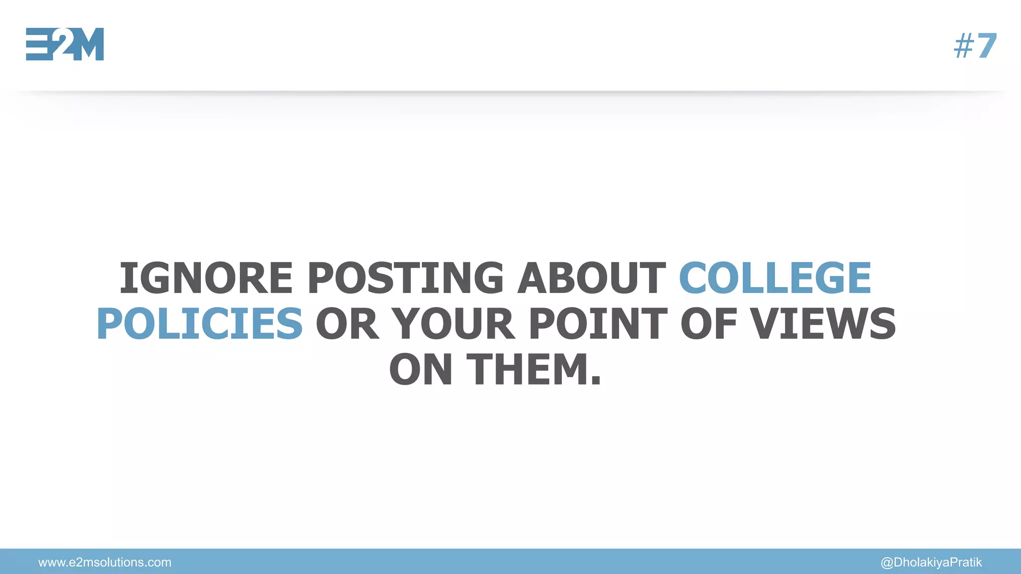www.e2msolutions.com @DholakiyaPratik
#7
IGNORE POSTING ABOUT COLLEGE
POLICIES OR YOUR POINT OF VIEWS
ON THEM.
 