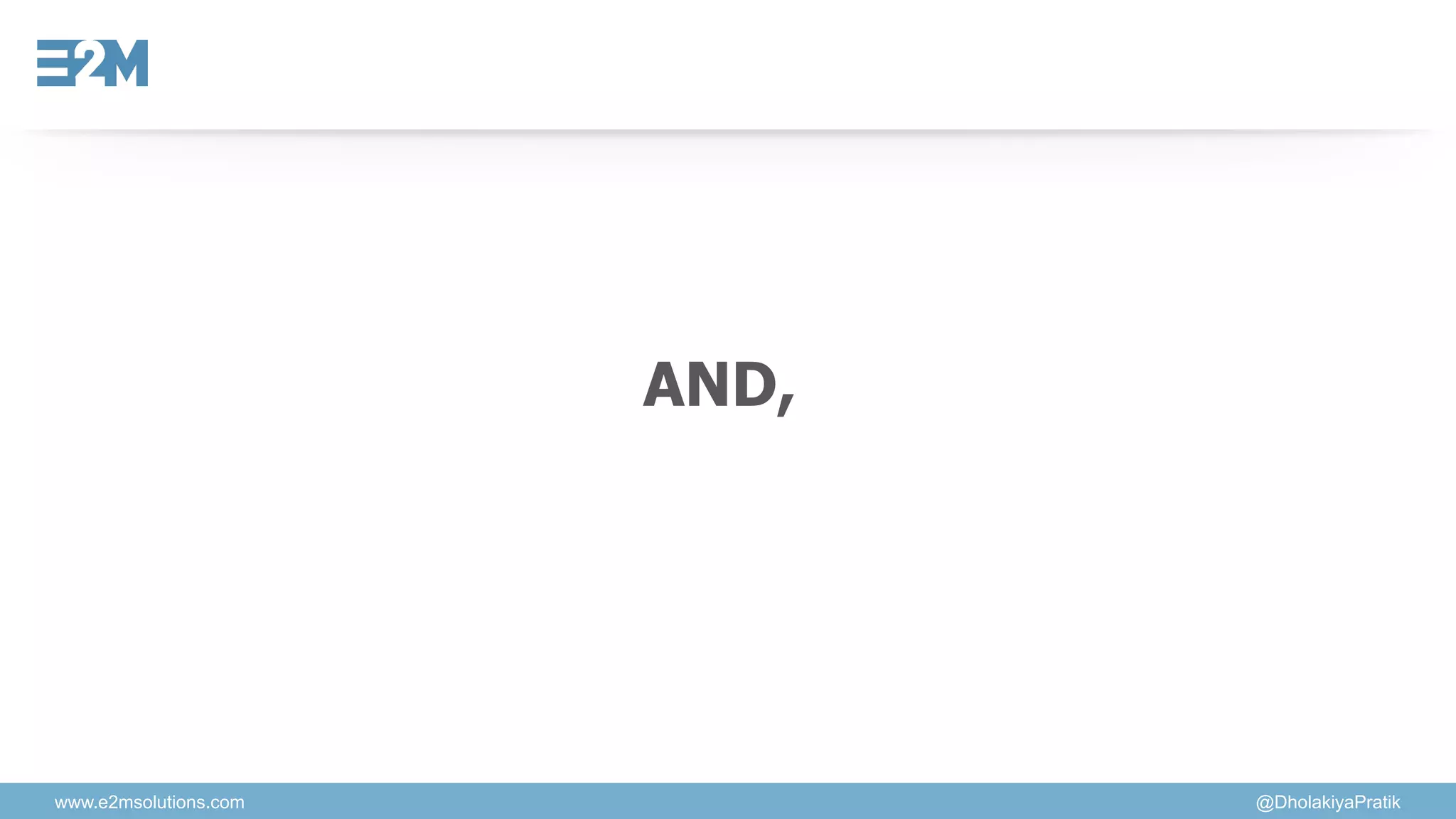 www.e2msolutions.com @DholakiyaPratik
AND,
 