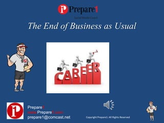 The End of Business as Usual




Prepare1
www.Prepare1.com
prepare1@comcast.net   Copyright Prepare1: All Rights Reserved
 