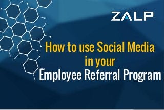 SocialRecruitingTipsto helpyou with
your EmployeeReferralProgram
How to use Social Media
in your
Employee Referral Program
 